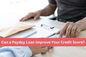 Can a Payday Loan Improve Your Credit Score